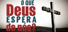 O que Deus espera de nós?