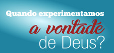 Quando experimentamos a vontade de Deus?