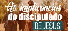 As implicâncias do discipulado de Jesus