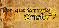 Por que “somente Cristo”?