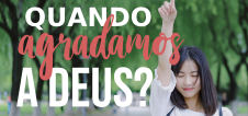 Quando agradamos a Deus?